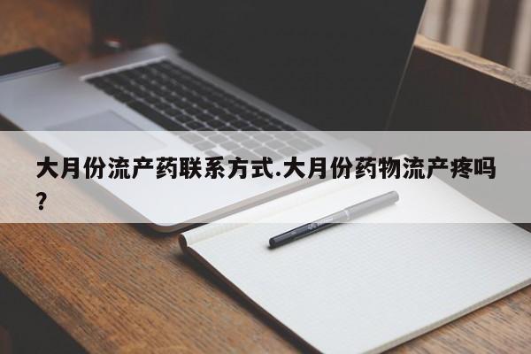 米非司酮片网上购买微信大月份流产药联系方式.大月份药物流产疼吗？