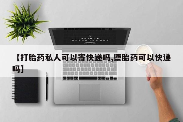 米非司酮片网上购买微信【打胎药私人可以寄快递吗,堕胎药可以快递吗】