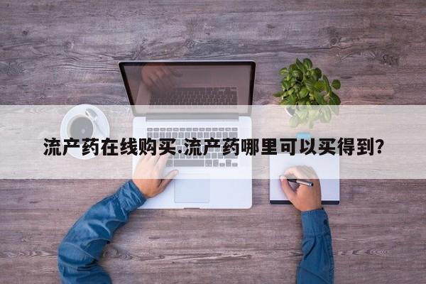 米非司酮片网上购买微信流产药在线购买.流产药哪里可以买得到？