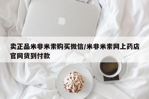 米非司酮片网上购买微信卖正品米非米索购买微信/米非米索网上药店官网货到付款